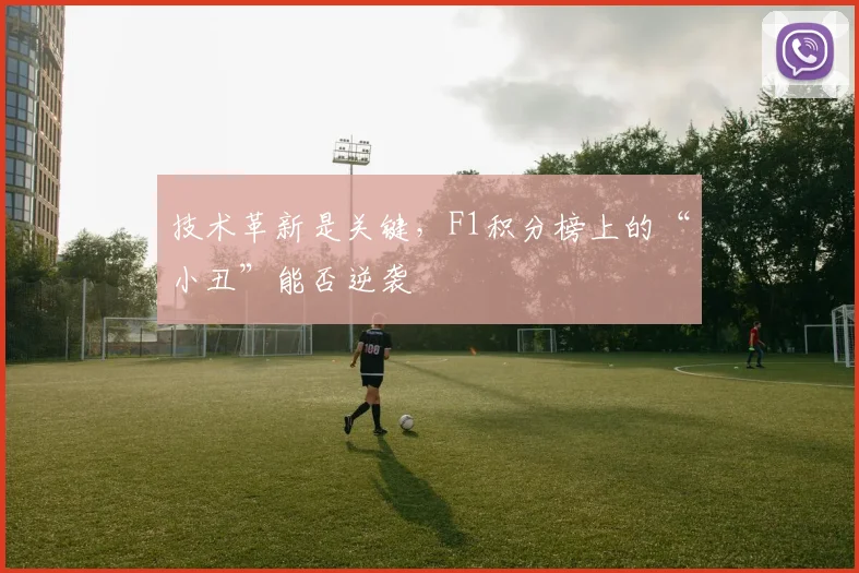 技术革新是关键，F1积分榜上的“小丑”能否逆袭