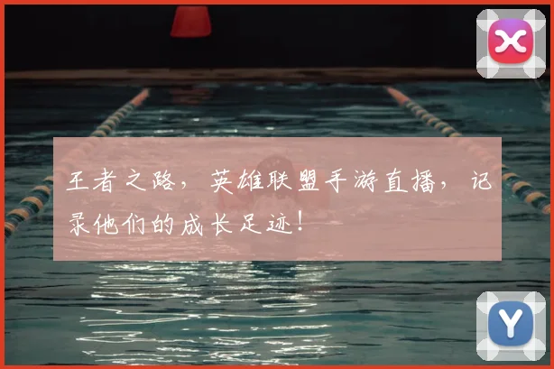 王者之路，英雄联盟手游直播，记录他们的成长足迹！