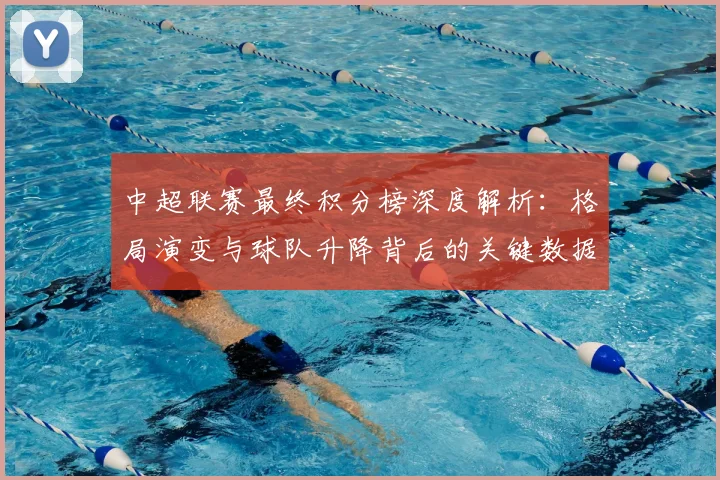 中超联赛最终积分榜深度解析：格局演变与球队升降背后的关键数据