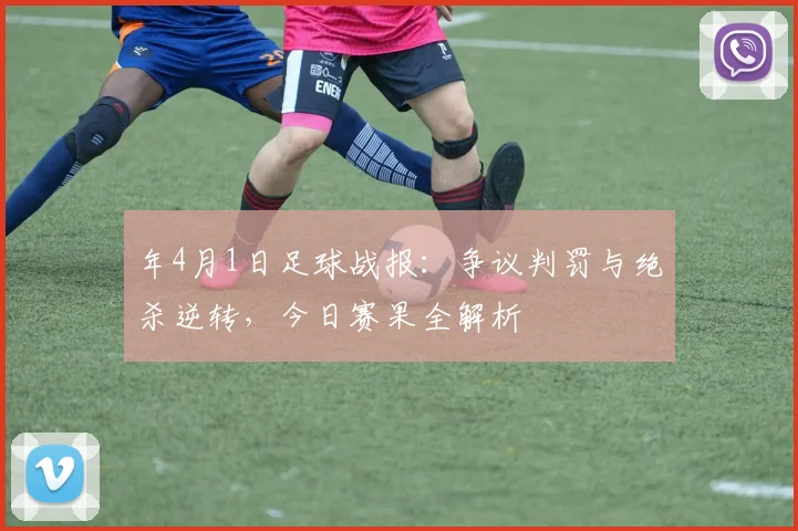 年4月1日足球战报:争议判罚与绝杀逆转,今日赛果全解析